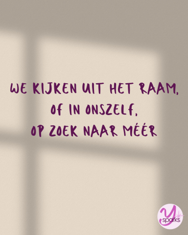 Ysparks We kijken uit het raam, of in onszelf, op zoek naar meer