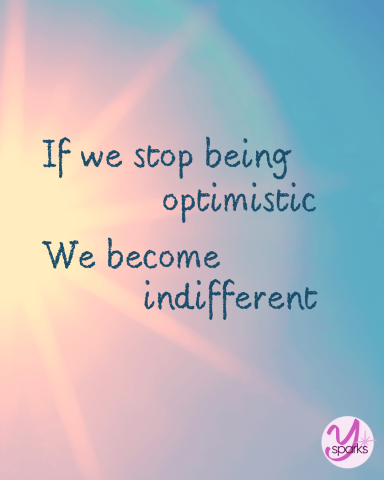 Ysparks If we stop being optimistic, we become indifferent